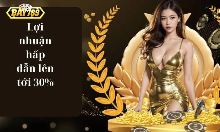 đại lý Bay789 Lợi nhuận hấp dẫn lên tới 30%